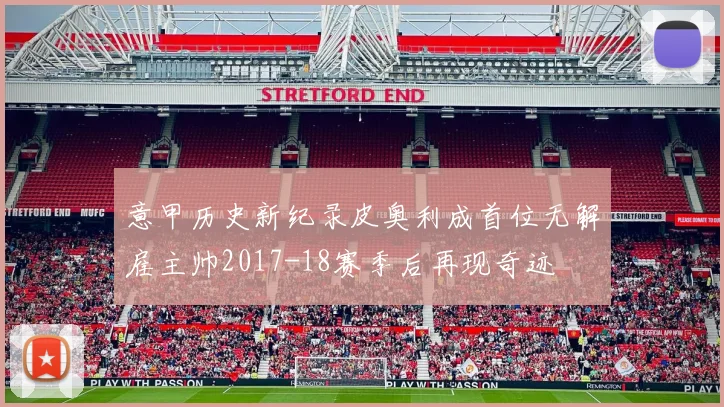 意甲历史新纪录皮奥利成首位无解雇主帅2017-18赛季后再现奇迹